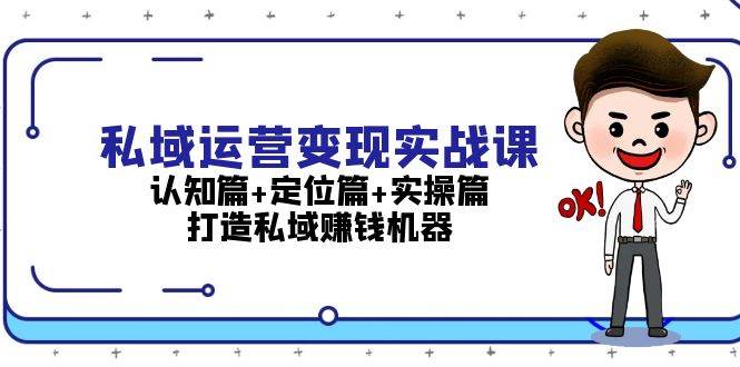 私域运营变现实战课：认知篇+定位篇+实操篇，打造私域赚钱机器-志拓网创