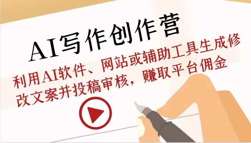 AI写作创作营：利用AI软件、网站或辅助工具生成修改文案并投稿审核，赚取平台佣金-志拓网创