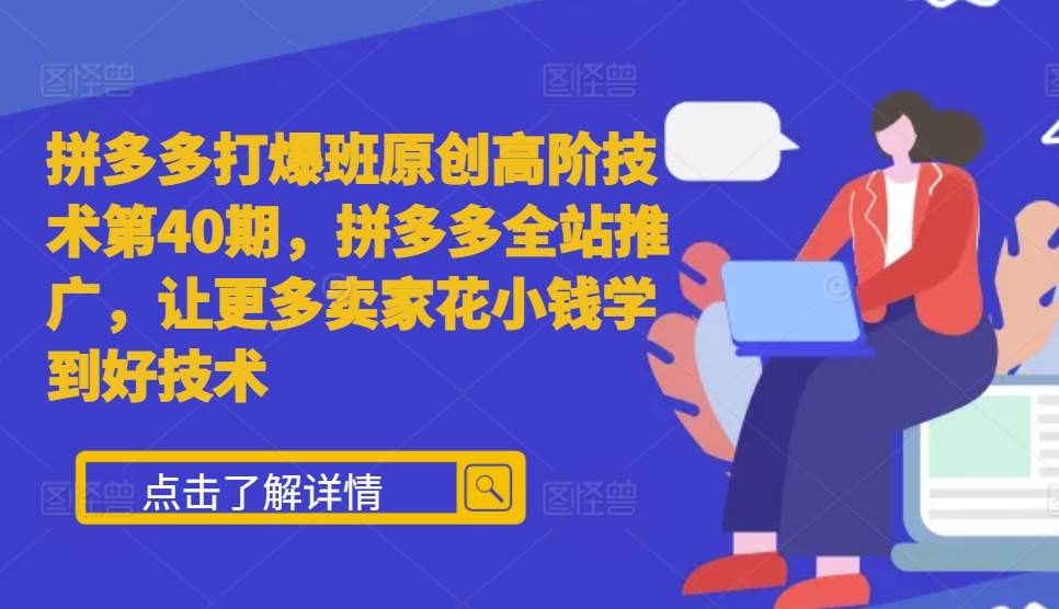 拼多多打爆班原创高阶技术第40期，拼多多全站推广，让更多卖家花小钱学到好技术-志拓网创