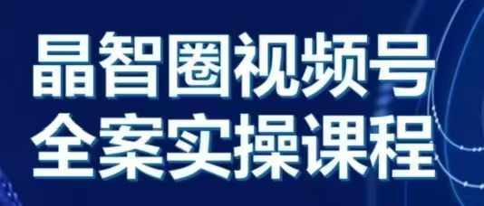 晶姐说直播·视频号全案实操课，从0-1全流程-志拓网创