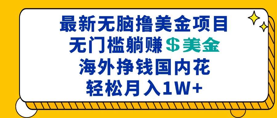 （13411期）最新海外无脑撸美金项目，无门槛躺赚美金，海外挣钱国内花，月入一万加-志拓网创