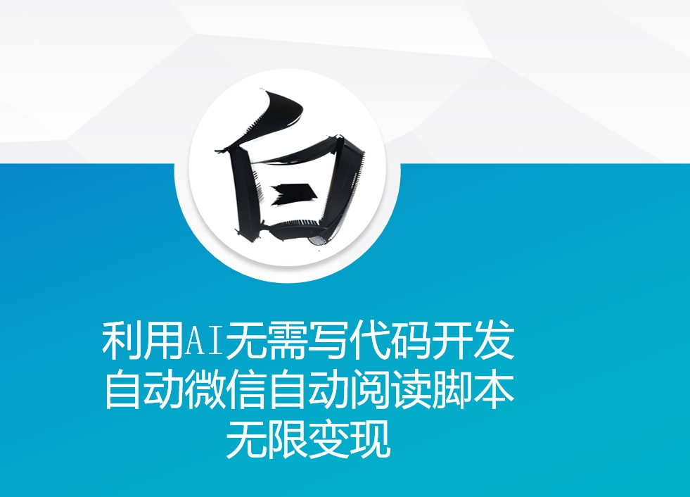 利用AI无需写代码开发自动微信自动阅读脚本无限变现 【揭秘】-志拓网创