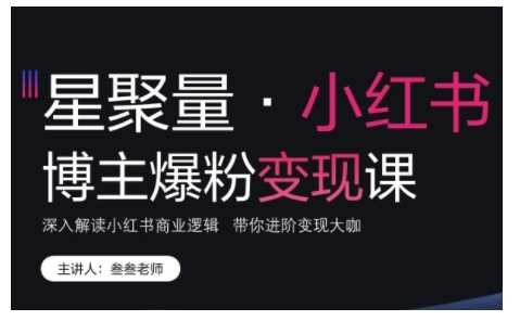 小红书博主爆粉变现课，深入解读小红书商业逻辑，带你进阶变现大咖-志拓网创