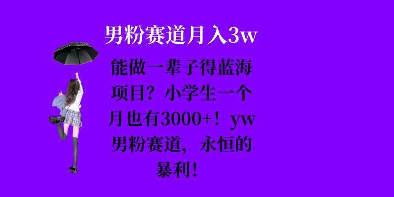 能做一辈子的蓝海项目？小学生一个月也有3000+，yw男粉赛道，永恒的暴利-志拓网创