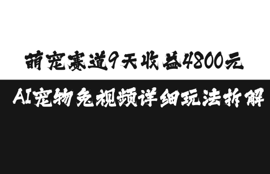 萌宠赛道9天收益4800元，AI宠物免视频详细玩法拆解-志拓网创
