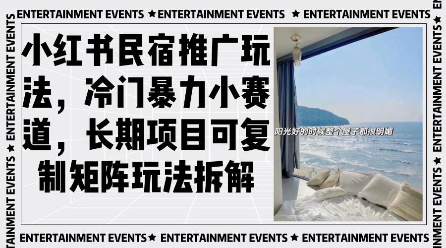 （13474期）小红书民宿推广玩法，冷门暴力小赛道，长期项目可复制矩阵玩法拆解-志拓网创