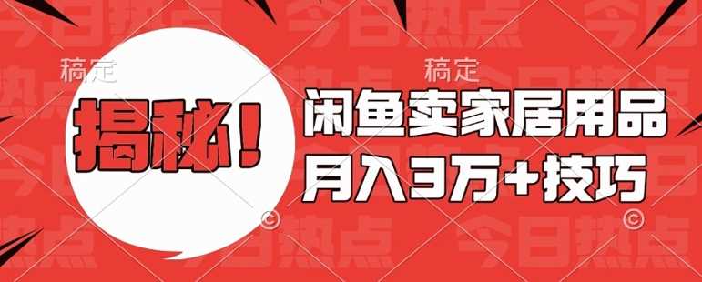 闲鱼卖家居用品月入过W+最新技巧闲鱼最新零基础教学，新手当天上手【揭秘】-志拓网创