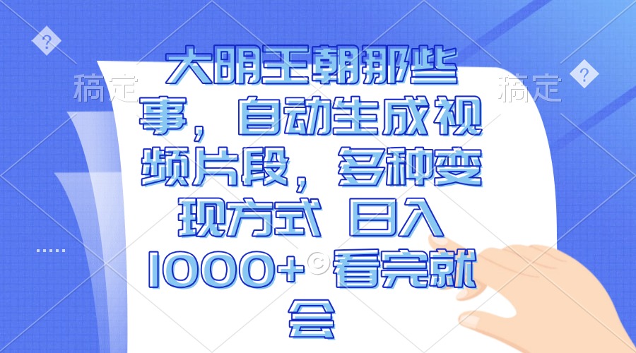 （13528期）大明王朝那些事，自动生成视频片段，多种变现方式 日入1000+ 看完就会-志拓网创