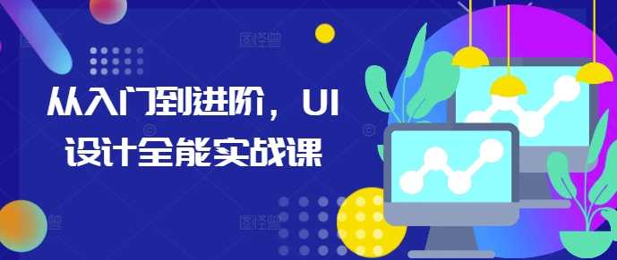 从入门到进阶，UI设计全能实战课-志拓网创