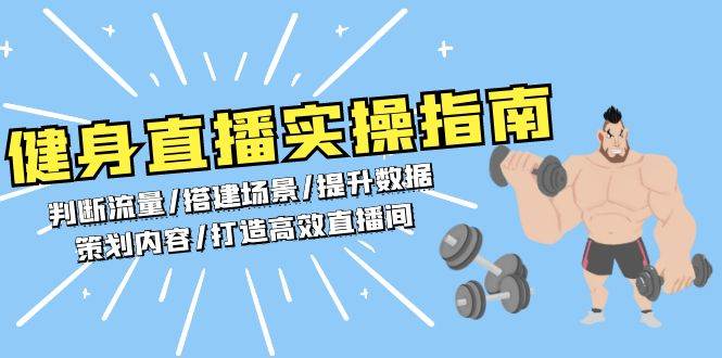 （13545期）健身直播实操指南：判断流量/搭建场景/提升数据/策划内容/打造高效直播间-志拓网创