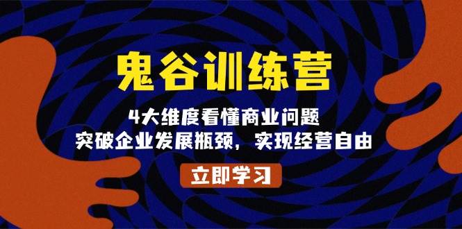 鬼谷训练营，4大维度看懂商业问题，突破企业发展瓶颈，实现经营自由-志拓网创