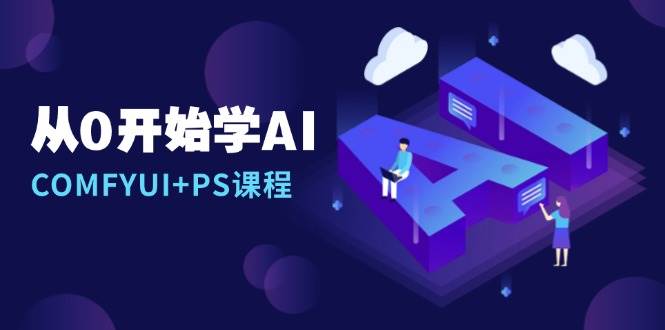 从0开始学AI，COMFYUI+PS课程，安装详解/报错解决/图文创作/线稿控制/等等-志拓网创