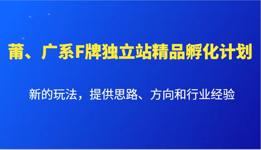 莆、广系F牌独立站精品孵化计划，新的玩法，提供思路、方向和行业经验-志拓网创