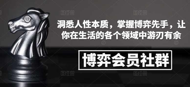 博弈会员社群，洞悉人性本质，掌握博弈先手，让你在生活的各个领域中游刃有余-志拓网创