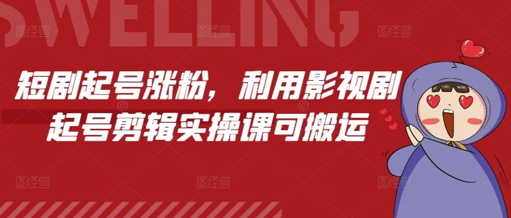 短剧起号涨粉，利用影视剧起号剪辑实操课可搬运-志拓网创