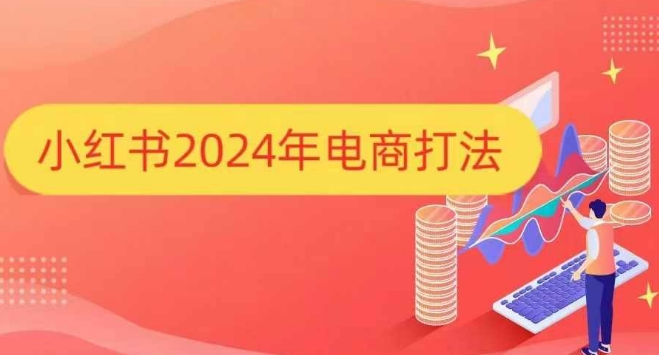 小红书2024年电商打法，手把手教你如何打爆小红书店铺-志拓网创
