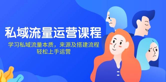 （13765期）私域流量运营课程：学习私域流量本质，来源及搭建流程，轻松上手运营-志拓网创