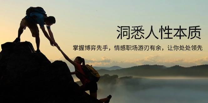 （13774期）洞悉人性本质，掌握博弈先手，情感职场游刃有余，让你处处领先-志拓网创