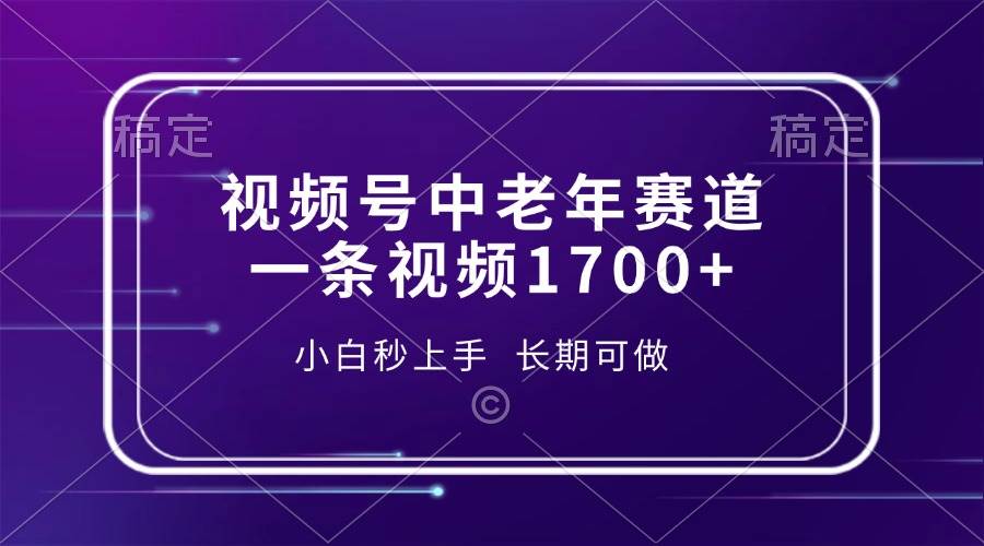 （13781期）视频号中老年赛道，一条视频1700+，小白秒上手，长期可做-志拓网创