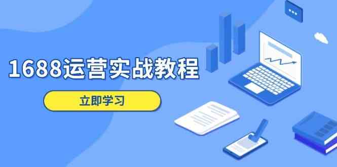 1688运营实战教程：店铺定位/商品管理/爆款打造/数字营销/客户服务等-志拓网创