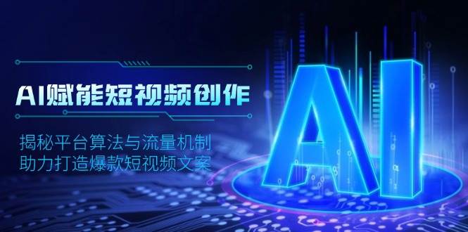 AI赋能短视频创作，揭秘平台算法与流量机制，助力打造爆款短视频文案-志拓网创