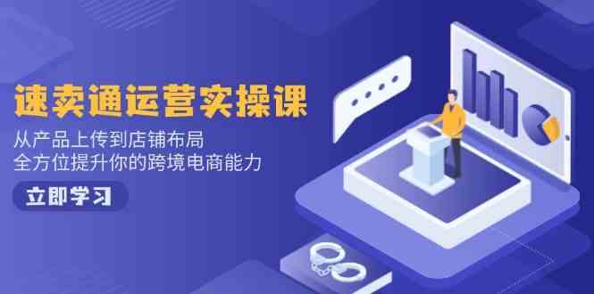 速卖通运营实操课，从产品上传到店铺布局，全方位提升你的跨境电商能力-志拓网创