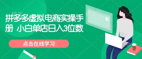 拼多多虚拟电商实操手册 小白单店日入3位数-志拓网创