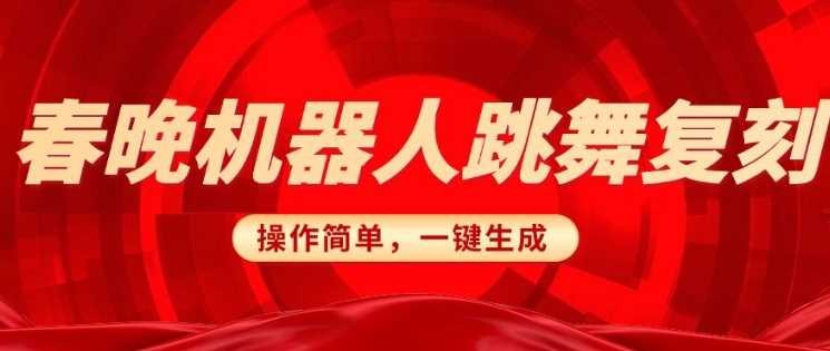 春晚机器人复刻，AI机器人搞怪赛道，操作简单适合，一键去重，无脑搬运实现日入3张(详细教程)-志拓网创