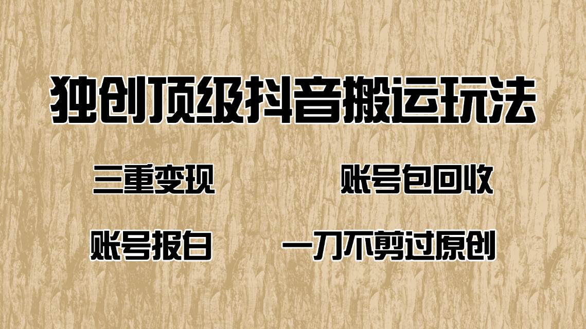 （14187期）抖音短剧纯搬运玩法，三重变现，账号包回收，账号报白一刀不剪过原创-志拓网创