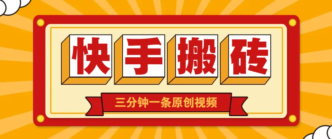 快手短视频搬砖玩法，三分钟一条原创视频，多种类型通用方法，轻松月入万元-志拓网创