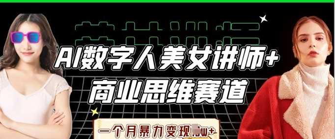AI数字人美女讲师+商业思维赛道，一个月暴力变现过W+-志拓网创