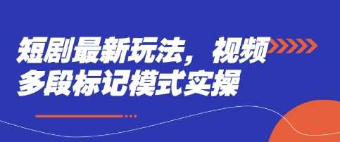 短剧最新玩法，视频多段标记模式实操-志拓网创