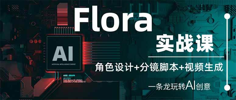 （14225期）Flora实战课：角色设计+分镜脚本+视频生成，一条龙玩转AI创意-志拓网创