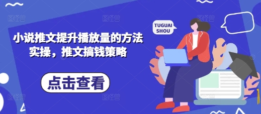 小说推文提升播放量的方法实操，推文搞钱策略-志拓网创