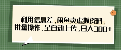 利用信息差，闲鱼卖虚拟资料，批量操作，全自动上传，日入3张-志拓网创