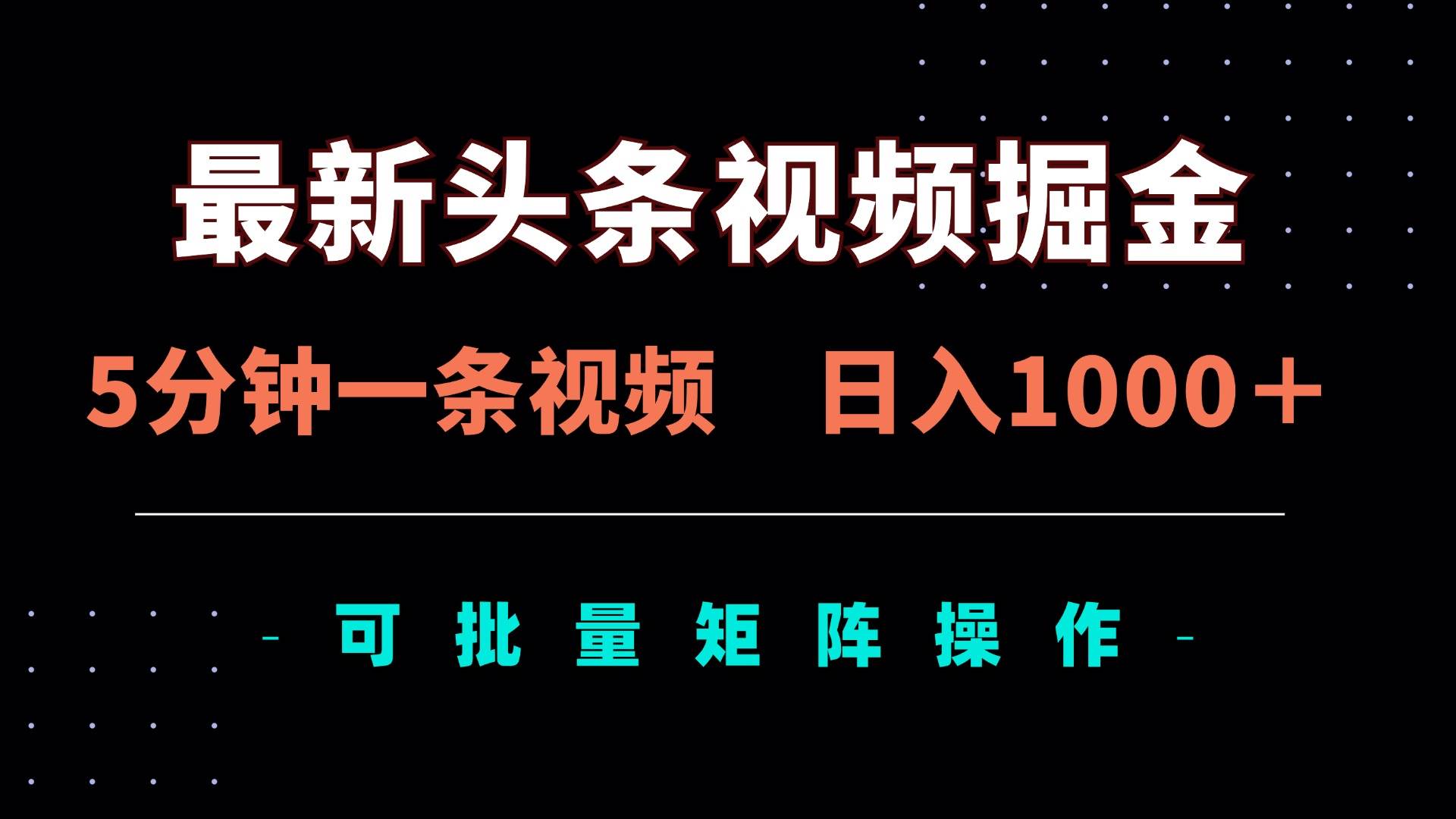 （14261期）最新头条视频掘金，5分钟一条视频，日入1000＋！可矩阵批量操作-志拓网创