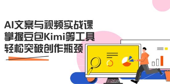 （14275期）AI文案与视频实战课，掌握豆包Kimi等工具，轻松突破创作瓶颈-志拓网创