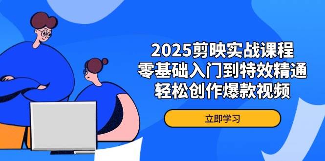 （14271期）2025剪映实战课程，零基础入门到特效精通，轻松创作爆款视频-志拓网创
