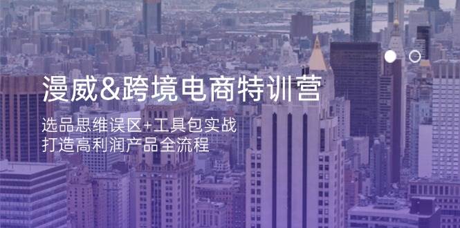 （14295期）漫威 跨境电商特训营：选品思维误区+工具包实战，打造高利润产品全流程-志拓网创