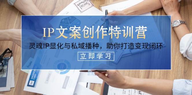 IP文案创作特训营，灵魂IP显化与私域播种，助你打造变现闭环（14节课）-志拓网创