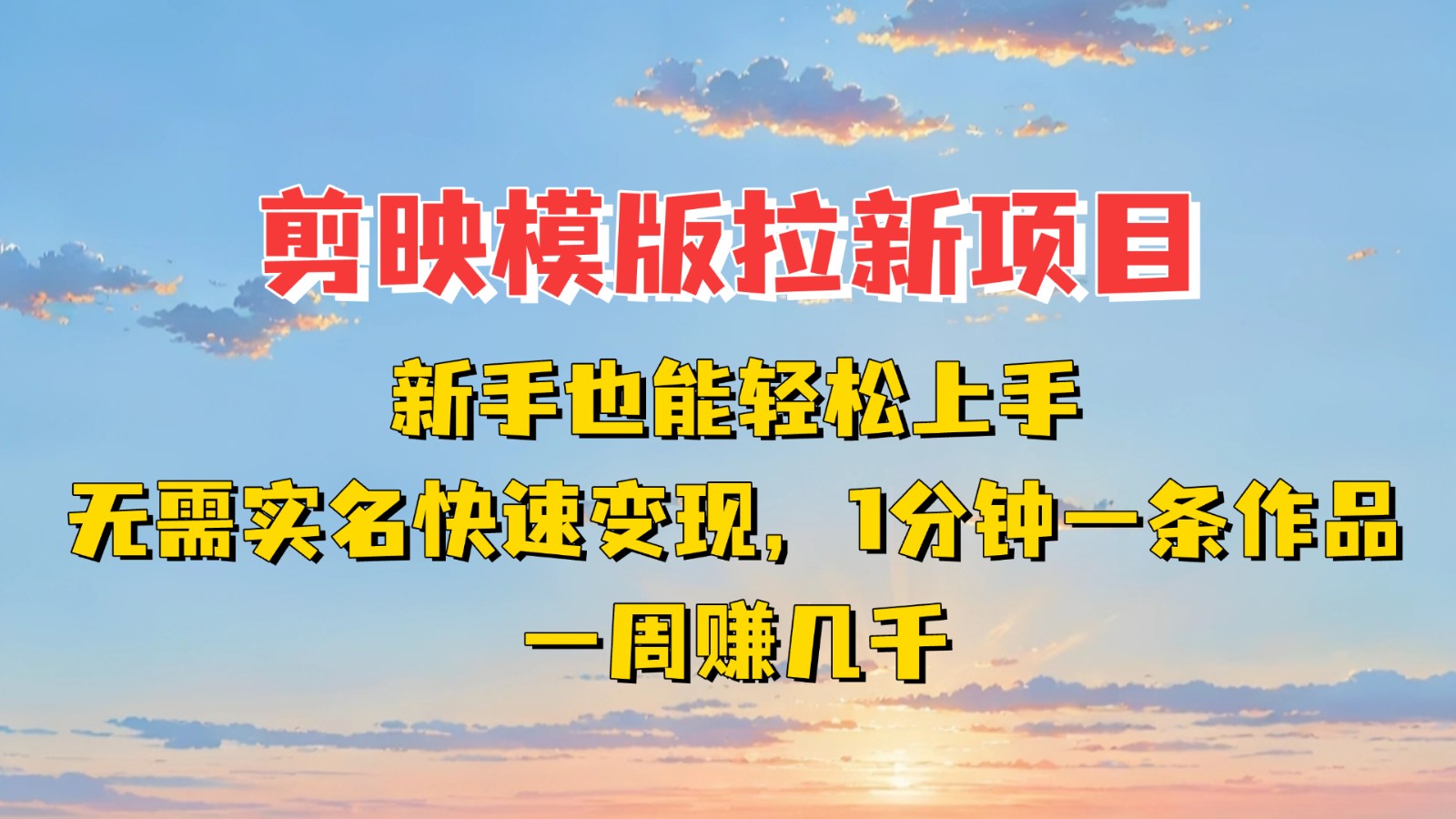 剪映模板拉新项目：新手也能快速变现！一分钟一条作品，一周赚几千-志拓网创