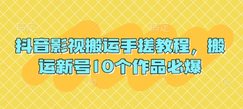 抖音影视搬运手搓教程，搬运新号10个作品必爆-志拓网创