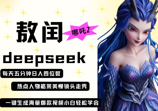 deepseek+哪吒2敖润姑姑走秀+爆款视频，起号快，爆款多，每天五分钟，日入四位数-志拓网创