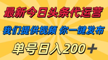 最新今日头条代运营，我们提供视频，你一键发布，单号日入200+【揭秘】-志拓网创
