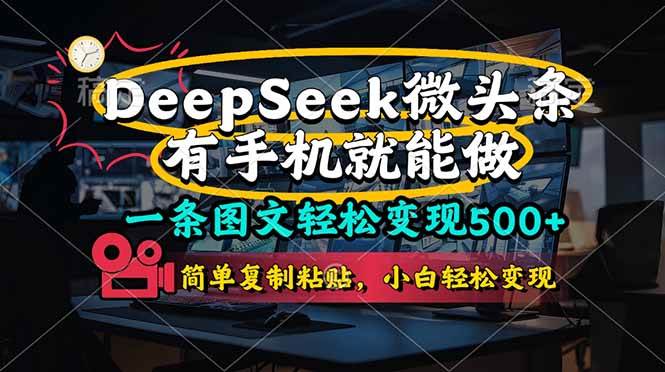 （14318期）一条图文轻松变现500+，DeeSeep微头条，有手机就能做，简单复制粘贴，…-志拓网创