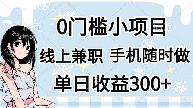 （14316期）0门槛副业，线上兼职，日入300+，有手机即可-志拓网创