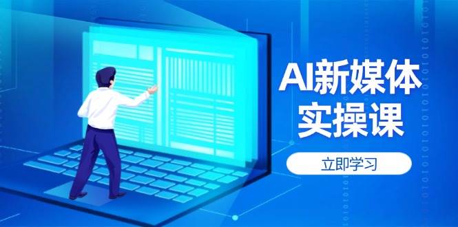 AI新媒体实操课，快速提升账号权重，打造高曝光主页与爆款内容-志拓网创