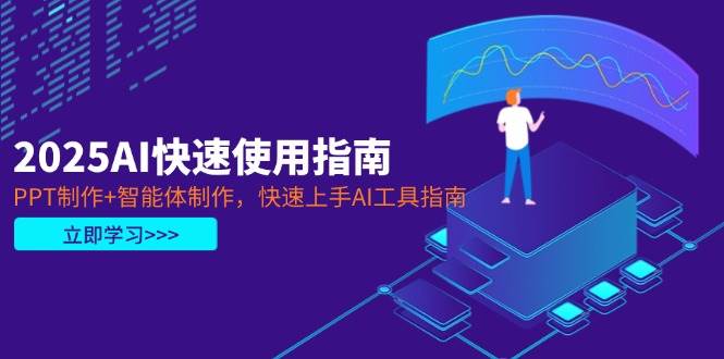 2025AI快速使用指南，PPT制作+智能体制作，快速上手AI工具指南-志拓网创