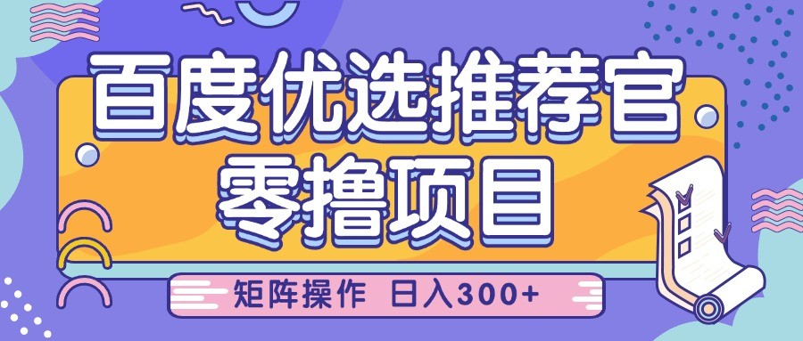 百度优选推荐官，零撸项目，简单好操作，小白也可轻松上手，矩阵操作，日入300+-志拓网创