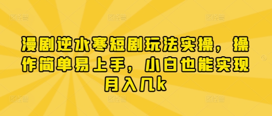 漫剧逆水寒短剧玩法实操，操作简单易上手，小白也能实现月入几k-志拓网创